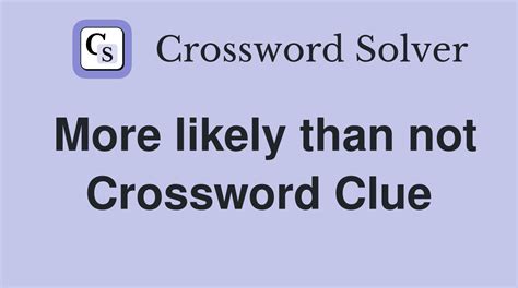 more likely than not crossword clue 4 2|More Likely Than Not Crossword Clue, Puzzle and Solver.